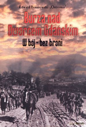 Burza nad Dworcem Gdańskim. W bój - bez broni - Edward Bonarowski `Ostromir` [KSIĄŻKA]