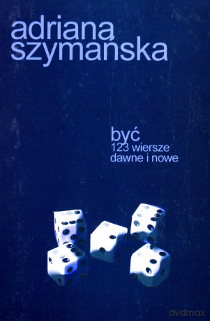Być. 123 wiersze dawne i nowe - Adriana Szymańska [KSIĄŻKA]