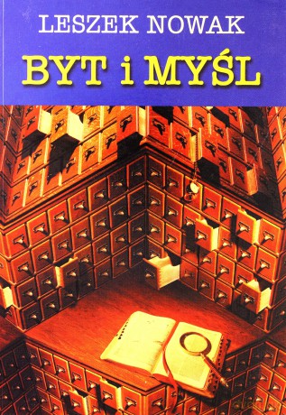 Byt i myśl. Tom III: U podstaw negatywistycznej metafizyki unitarnej - Leszek Nowak [KSIĄŻKA]