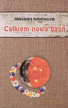 Całkiem nowa baśń - Aleksandra Kołodziejczak [KSIĄŻKA]