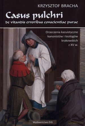 Casus pulchri de vitandis erroribus conscientiae purae. Orzeczenia kazuistyczne kanonistów i teologów krakowskich z XV w. - Krzysztof Bracha [KSIĄŻKA]