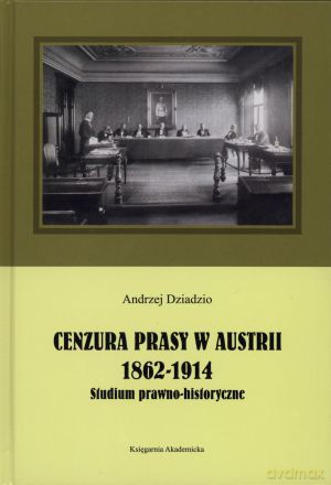 Cenzura prasy w Austrii 1862-1914. Studium prawno-historyczne - Andrzej Dziadzio [KSIĄŻKA]