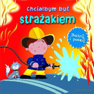 Chciałbym być strażakiem. Dotknij i poczuj [KSIĄŻKA]