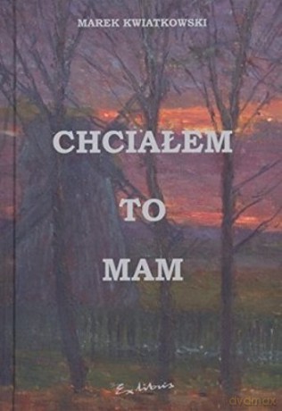 Chciałem to mam - Marek Kwiatkowski [KSIĄŻKA]