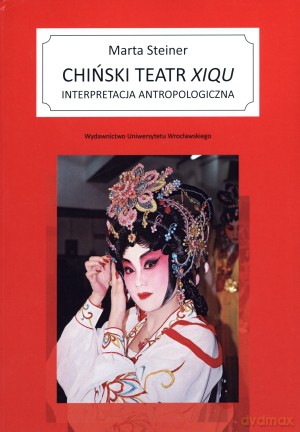Chiński teatr Xiqu. Interpretacja antropologiczna - Marta Steiner [KSIĄŻKA]