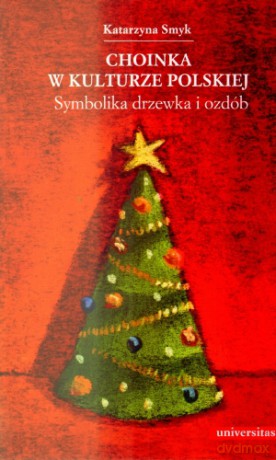 Choinka w kulturze polskiej. Symbolika drzewka i ozdób - Katarzyna Smyk [KSIĄŻKA]