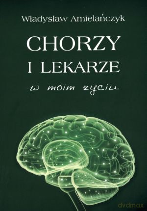 Chorzy i lekarze w moim życiu - Władysław Amielańczyk [KSIĄŻKA]
