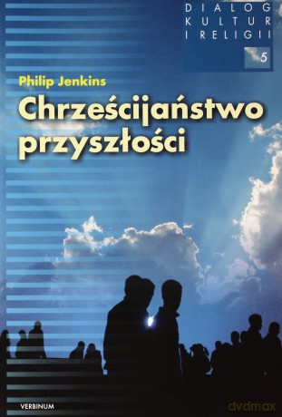 Chrześcijaństwo przyszłości - Philip Jenkins [KSIĄŻKA]