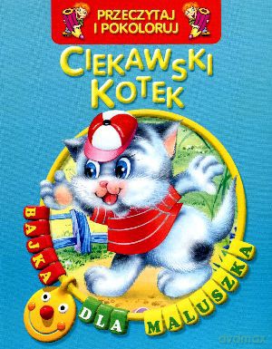 Ciekawski kotek. Przeczytaj i pokoloruj. Bajka dla maluszka [KSIĄŻKA]