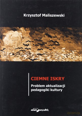Ciemne iskry. Problem aktualizacji pedagogiki kultury - Krzysztof Maliszewski [KSIĄŻKA]