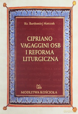 Cipriano Vagaggini OSB i Reforma Liturgiczna - Ks. Bartłomiej Matczak [KSIĄŻKA]