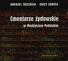 Cmentarze żydowskie w Międzyrzecu Podlaskim + CD - Andrzej Trzciński, Jerzy Sobota [KSIĄŻKA]