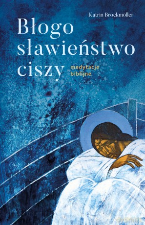 Błogosławieństwo ciszy. Medytacje biblijne - Katrin Brockmóller [KSIĄŻKA]