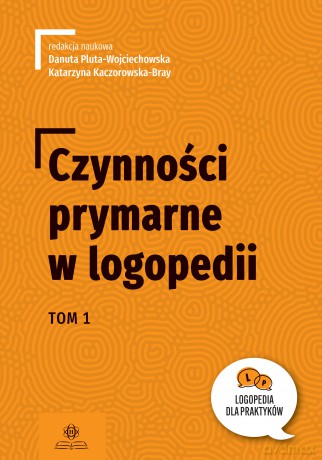 Czynności prymarne w logopedii (Tom 1) - Danuta Pluta-Wojciechowska, Katarzyna Kaczorowska-Bray [KSIĄŻKA]