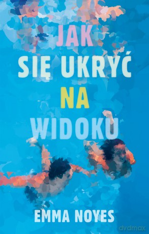 Jak się ukryć na widoku - Emma Noyes [KSIĄŻKA]