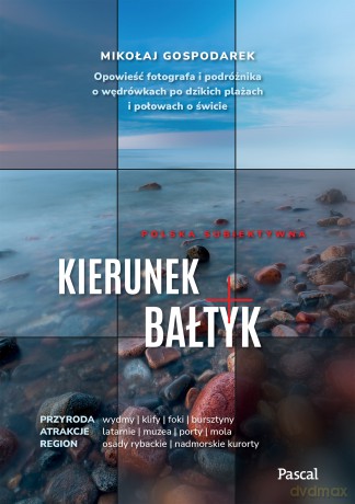 Kierunek Bałtyk. Opowieść fotografa i podróżnika o wędrówkach po dzikich plażach i połowach o świcie - Mikołaj Gospodarek [KSIĄŻKA]