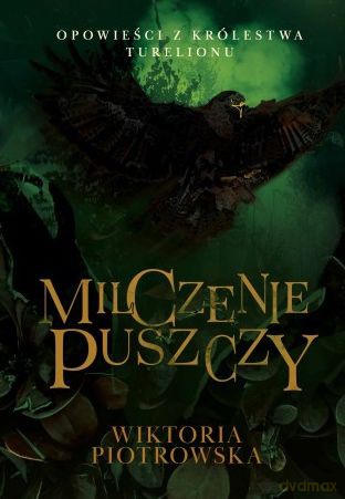 Milczenie Puszczy. Opowieści z Królestwa Turelionu - Wiktoria Piotrowska [KSIĄŻKA]