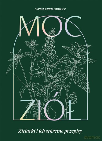 Moc ziół. Zielarki i ich sekretne przepisy - Sylwia Kawalerowicz [KSIĄŻKA]