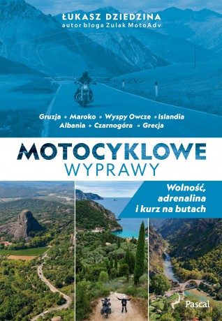 Motocyklowe wyprawy. Wolność, adrenalina i kurz na butach - Łukasz Dziedzina [KSIĄŻKA]