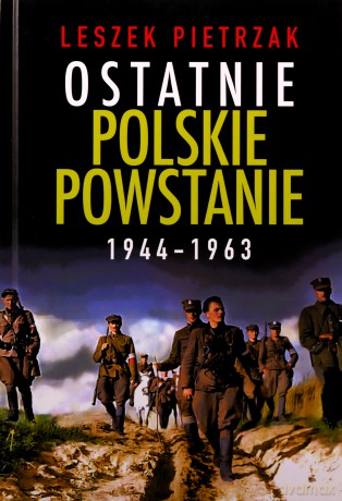 Ostatnie polskie powstanie 1944 - 1963 - Leszek Pietrzak [KSIĄŻKA]