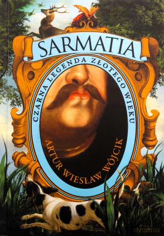 Sarmatia. Czarna legenda złotego wieku - Artur Wójcik [KSIĄŻKA]