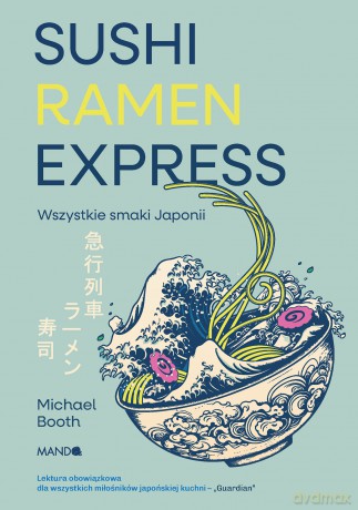 Sushi Ramen Express Wszystkie smaki Japonii - Michael Booth [KSIĄŻKA]