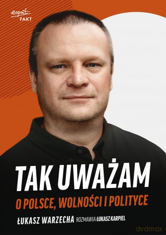 Tak uważam. O Polsce, wolności i polityce - Łukasz Warzecha, Łukasz Karpiel [KSIĄŻKA]