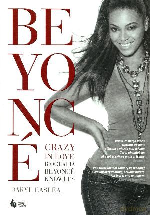 Crazy In Love. Biografia Beyonce Knowles - Daryl Easlea [KSIĄŻKA]