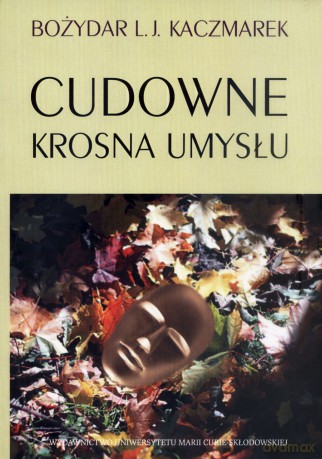Cudowne krosna umysłu - Bożydar L. J. Kaczmarek [KSIĄŻKA]