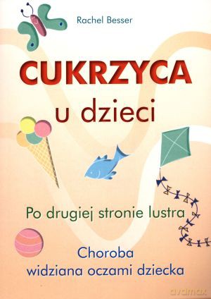 Cukrzyca u dzieci. Po drugiej stronie lustra. Choroba widziana oczami dziecka - Rachel Besser [KSIĄŻKA]