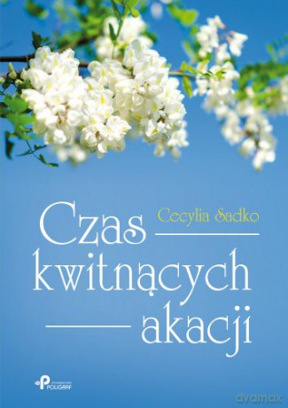 Czas kwitnących akacji - Cecylia Sadko [KSIĄŻKA]