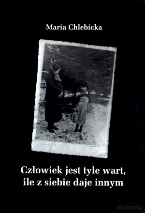 Człowiek jest tyle wart, ile z siebie daje innym - Maria Chlebicka [KSIĄŻKA]