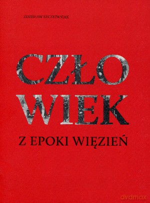 Człowiek z epoki więzień - Zdzisław Szczepaniak [KSIĄŻKA]