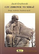 Czy zdrowie to miraż. Drogi, rozdroża i bezdroża myśli - Jacek Grzybowski [KSIĄŻKA]