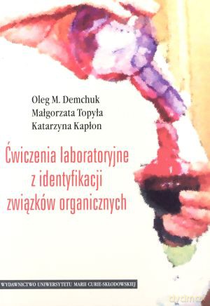 Ćwiczenia laboratoryjne z identyfikacji związków organicznych - Oleg M. Demchuk, Małgorzata Topyła, Katarzyna Kapłon [KSIĄŻKA]