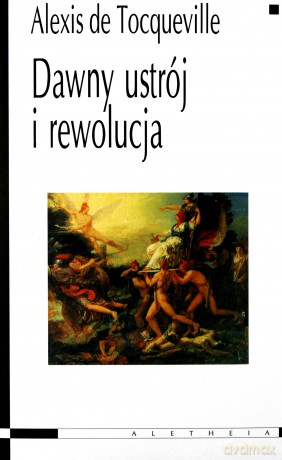 Dawny ustrój i rewolucja - Alexis De Tocqueville [KSIĄŻKA]