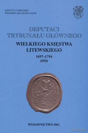 Deputaci Trybunału Głównego Wielkiego Księstwa Litewskiego 1697-1794. Spis - Andrzej Rachuba [KSIĄŻKA]
