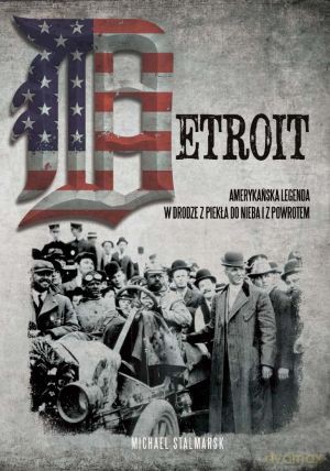 Detroit. Amerykańska legenda w drodze z Piekła do Nieba i z powrotem - Michael Stalmarsk [KSIĄŻKA]