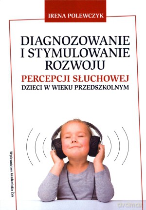 Diagnozowanie i stymulowanie rozwoju percepcji słuchowej dzieci w wieku przedszkolnym - Irena Polewczyk [KSIĄŻKA]