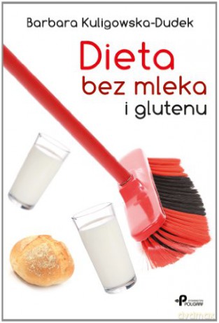 Dieta bez mleka i glutenu - Barbara Kuligowska-Dudek [KSIĄŻKA]