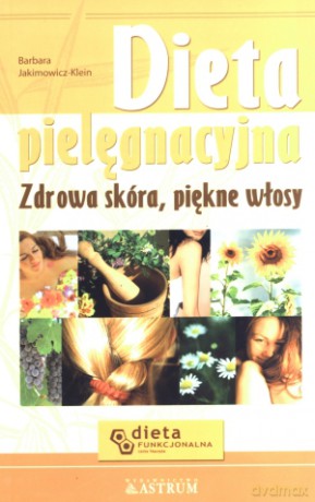 Dieta pielęgnacyjna. Zdrowa skóra, piękne włosy - Barbara Jakimowicz-Klein [KSIĄŻKA]