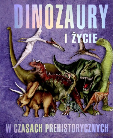 Dinozaury i życie w czasach prehistorycznych - Paweł Kozłowski (red.), Jan Krzyżanowski (tłum.) [KSIĄŻKA]