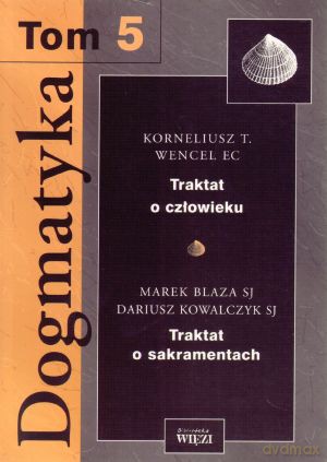 Dogmatyka. Tom 5 - Dariusz Kowalczyk SJ, Korneliusz T. Wencel EC, Marek Blaza SJ [KSIĄŻKA]