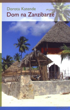Dom na Zanzibarze - Dorota Katende [KSIĄŻKA]
