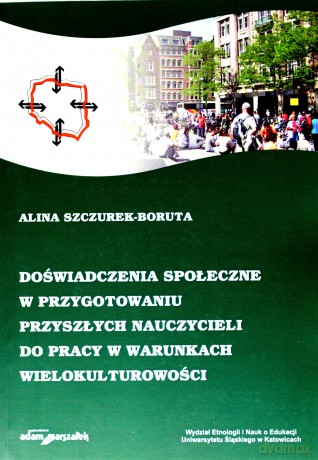 Doświadczenia społeczne w przygotowaniu przyszłych nauczycieli do pracy w warunkach wielokulturowości - Alina Szczurek-Boruta [KSIĄŻKA]