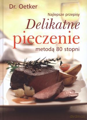 Dr. Oetker. Delikatne pieczenie metodą 80 stopni. Najlepsze przepisy [KSIĄŻKA]