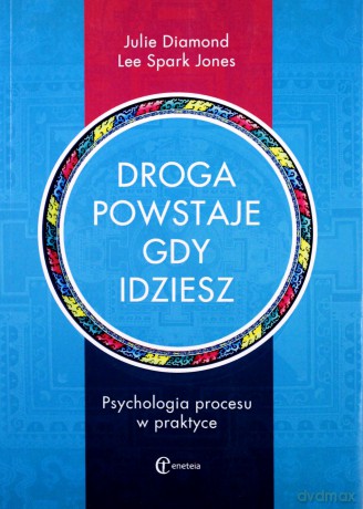 Droga powstaje, gdy idziesz. Psychologia procesu w praktyce - Julie Diamond, Lee Spark Jones [KSIĄŻKA]