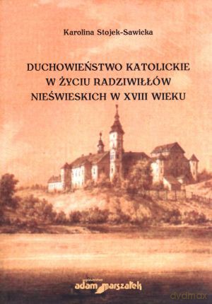 Duchowieństwo katolickie w życiu Radziwiłłów nieświeckich w XVIII wieku - Karolina Stojek-Sawicka [KSIĄŻKA]