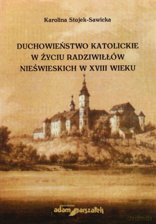 Duchowieństwo katolickie w życiu Radziwiłłów nieświeckich w XVIII wieku - Karolina Stojek-Sawicka [KSIĄŻKA]