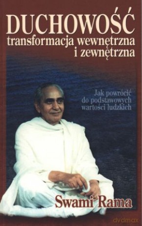 Duchowość. Transformacja wewnętrzna i zewnętrzna. Jak powrócić do podstawowych wartości ludzkich - Swami Rama [KSIĄŻKA]